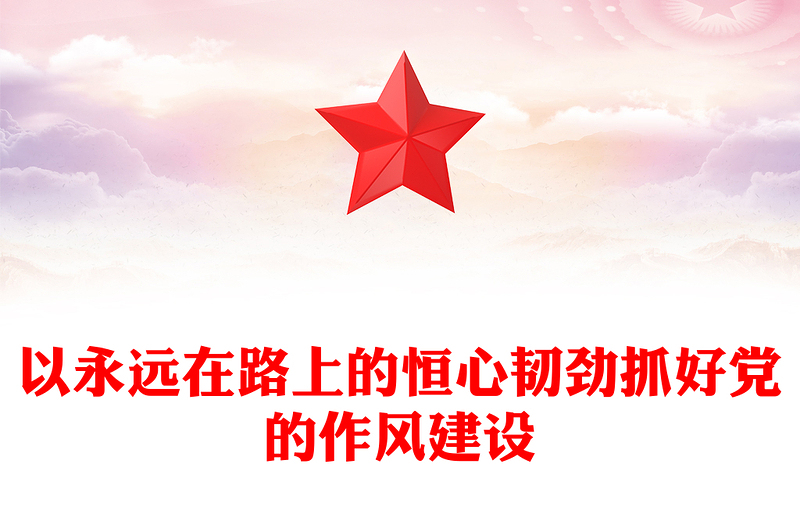 以永遠(yuǎn)在路上的恒心韌勁抓好黨的作風(fēng)建設(shè)PPT黨課課件(講稿)