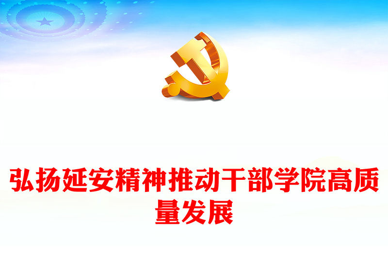2023弘揚延安精神推動干部學院高質量發展PPT大氣精美風黨員干部學習教育專題黨課課件(講稿)