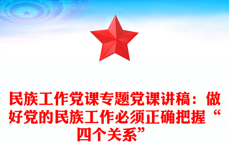 民族工作党课专题党课讲稿：做好党的民族工作必须正确把握“四个关系”