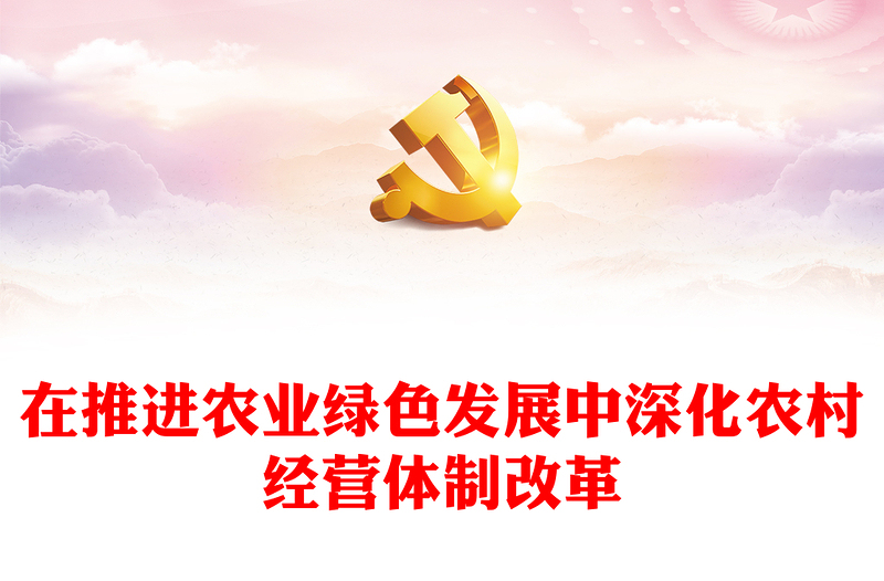 在推進(jìn)農(nóng)業(yè)綠色發(fā)展中深化農(nóng)村經(jīng)營體制改革PPT黨政風(fēng)全面推動農(nóng)村深化改革課件模板(講稿)