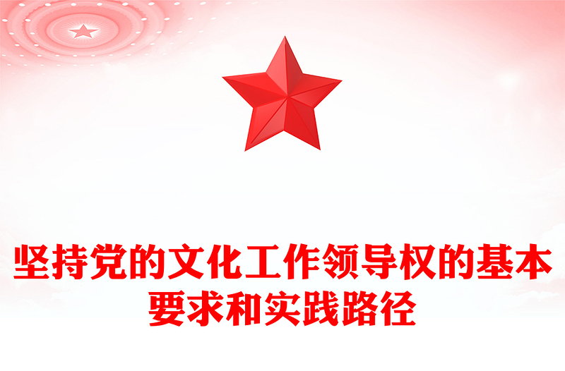 堅(jiān)持黨的文化工作領(lǐng)導(dǎo)權(quán)的基本要求和實(shí)踐路徑PPT學(xué)習(xí)黨的宣傳思想文化工作課件(講稿)