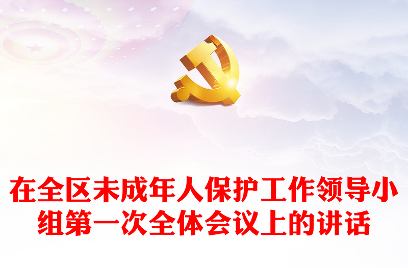在全區(qū)未成年人保護(hù)工作領(lǐng)導(dǎo)小組第一次全體會議上的講話