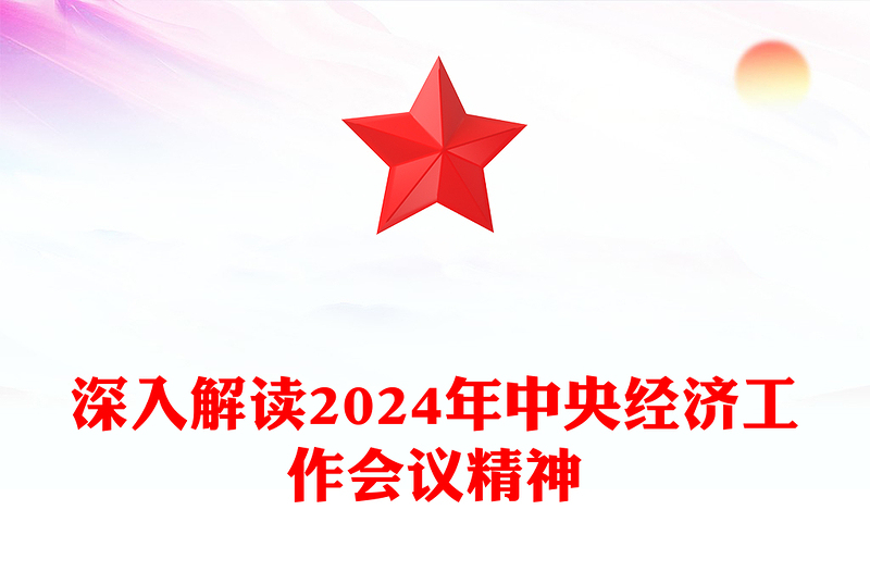 深入解讀2024年中央經(jīng)濟(jì)工作會(huì)議精神PPT課件下載(講稿)