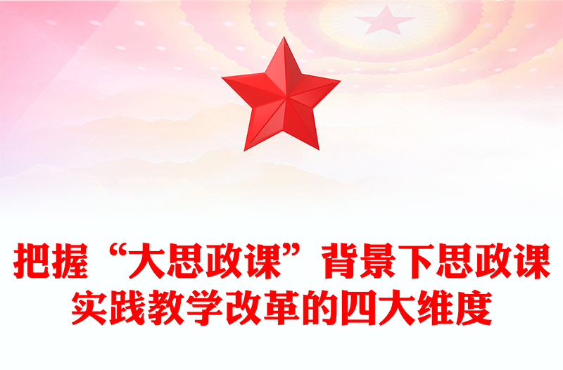 2022把握“大思政课”背景下思政课实践教学改革的四大维度PPT党建风基层党委党支部干部学习教育专题党课课件(讲稿)