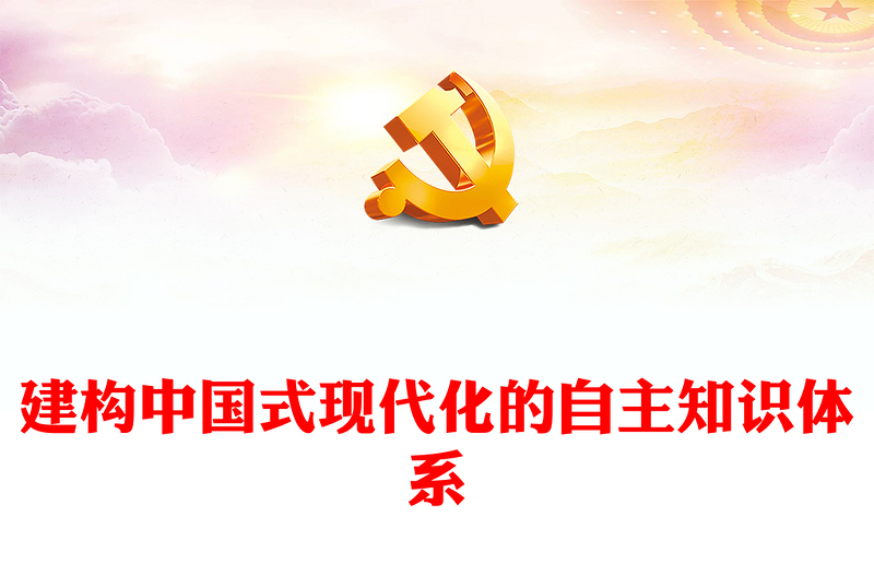 2023建構(gòu)中國(guó)式現(xiàn)代化的自主知識(shí)體系PPT大氣精美風(fēng)黨員干部學(xué)習(xí)教育專題黨課課件(講稿)