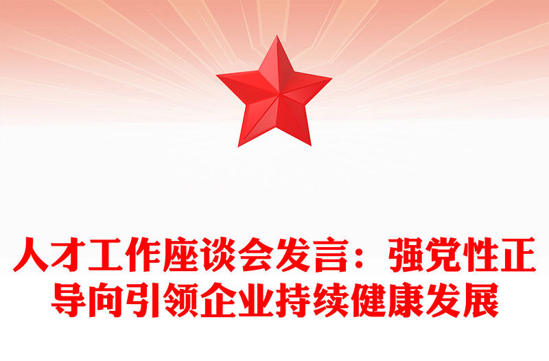 人才工作座談會(huì)發(fā)言：強(qiáng)黨性正導(dǎo)向引領(lǐng)企業(yè)持續(xù)健康發(fā)展