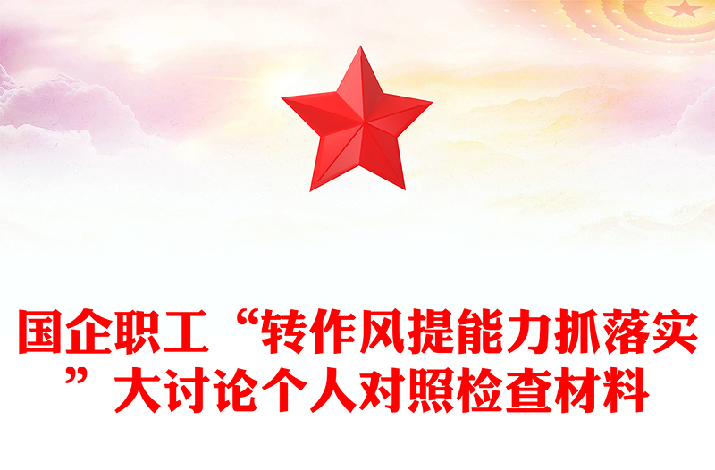 國(guó)企職工“轉(zhuǎn)作風(fēng)提能力抓落實(shí)”大討論個(gè)人對(duì)照檢查材料