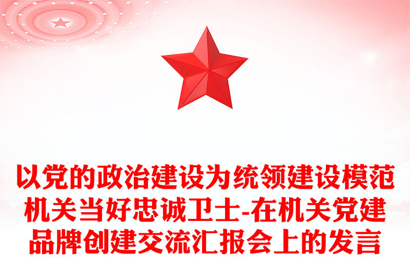 以黨的政治建設為統領建設模范機關當好忠誠衛士-在機關黨建品牌創建交流匯報會上的發言