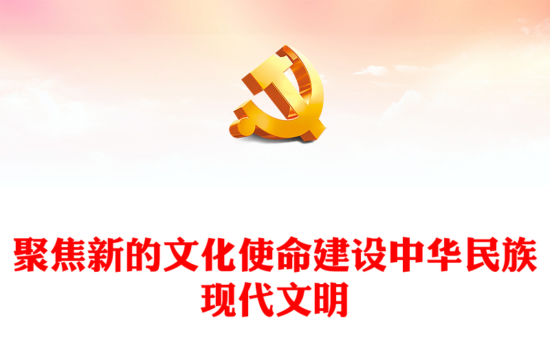 2023聚焦新的文化使命建設(shè)中華民族現(xiàn)代文明PPT大氣精美風黨員干部學習教育專題黨課課件模板(講稿)