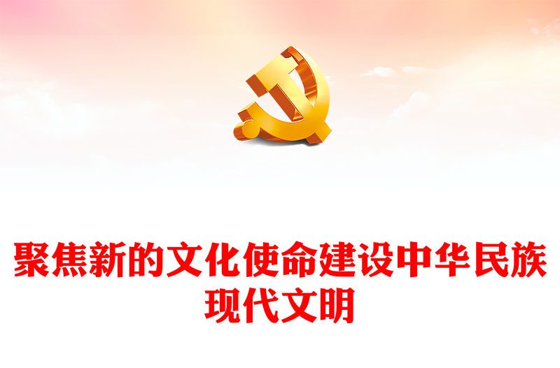 2023聚焦新的文化使命建設中華民族現代文明PPT大氣精美風黨員干部學習教育專題黨課課件模板(講稿)