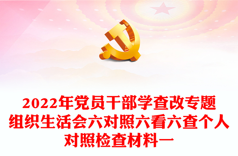 2022年黨員干部學(xué)查改專題組織生活會(huì)六對(duì)照六看六查個(gè)人對(duì)照檢查材料一