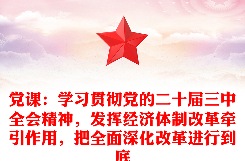 黨課：學習貫徹黨的二十屆三中全會精神，發(fā)揮經濟體制改革牽引作用，把全面深化改革進行到底范文
