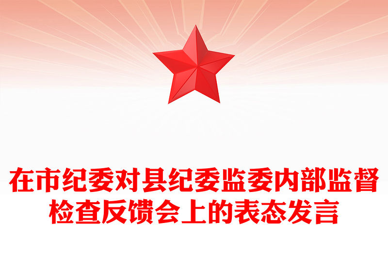 在市紀委對縣紀委監委內部監督檢查反饋會上的表態發言