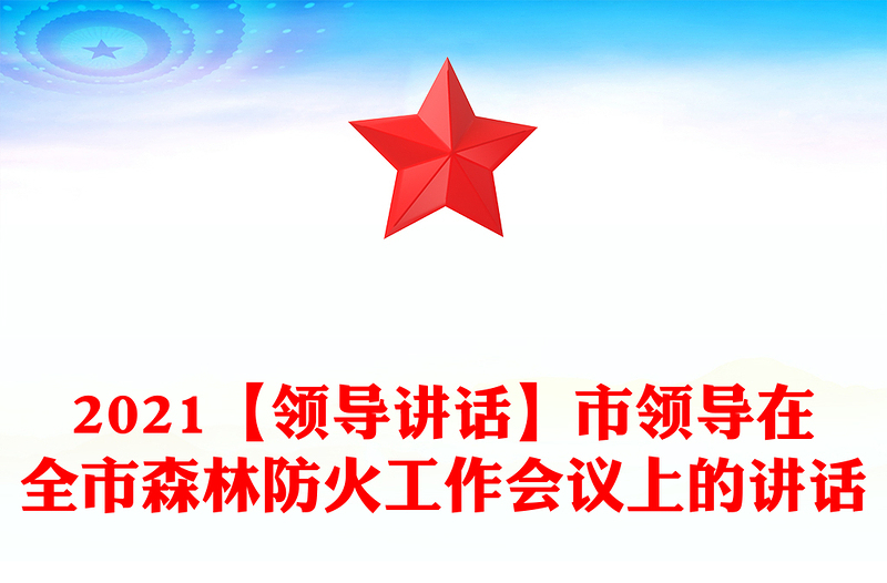 2021【領(lǐng)導(dǎo)講話】市領(lǐng)導(dǎo)在全市森林防火工作會議上的講話