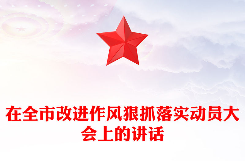 在全市改進(jìn)作風(fēng)狠抓落實(shí)動員大會上的講話