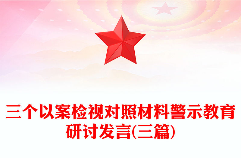 三個(gè)以案檢視對(duì)照材料警示教育研討發(fā)言(三篇)