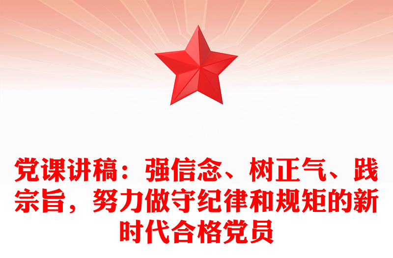 黨課講稿：強信念、樹正氣、踐宗旨，努力做守紀律和規(guī)矩的新時代合格黨員