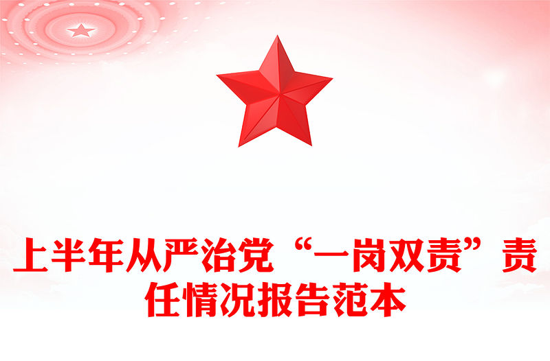 上半年從嚴(yán)治黨“一崗雙責(zé)”責(zé)任情況報(bào)告范本