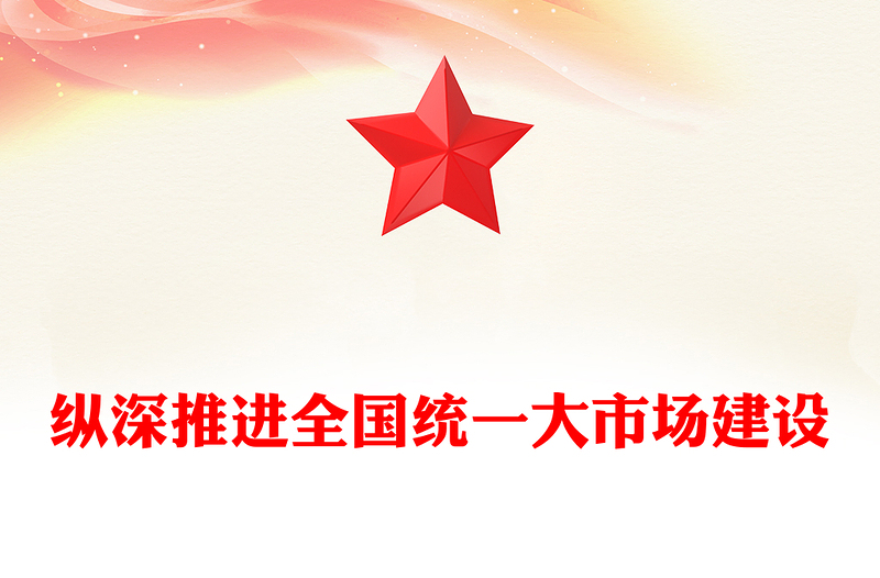 縱深推進(jìn)全國統(tǒng)一大市場建設(shè)PPT專題課件下載(講稿)