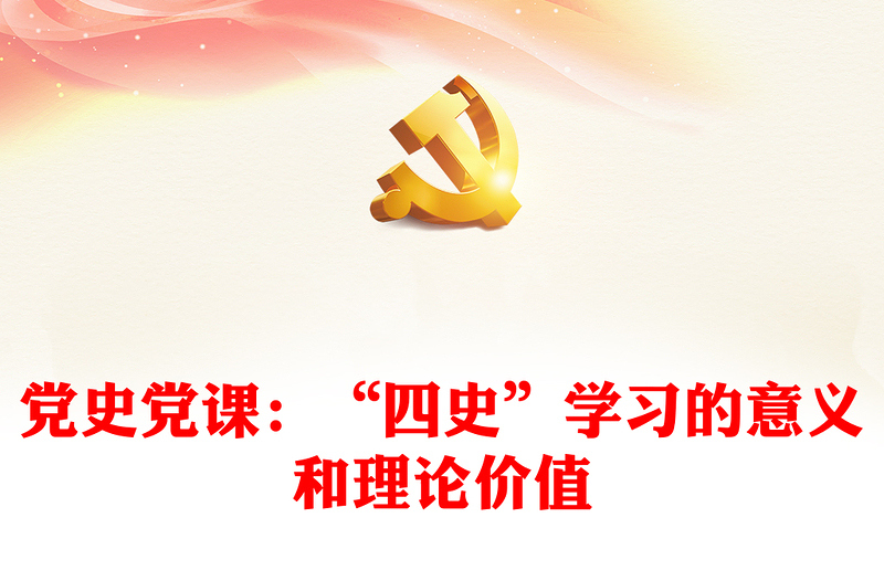 黨史黨課:“四史”學(xué)習(xí)的意義和理論價值