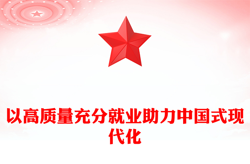 2023以高質(zhì)量充分就業(yè)助力中國式現(xiàn)代化PPT大氣精美風黨員干部學習教育專題黨課課件(講稿)