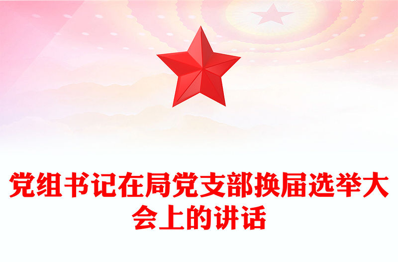 黨組書記在局黨支部換屆選舉大會上的講話