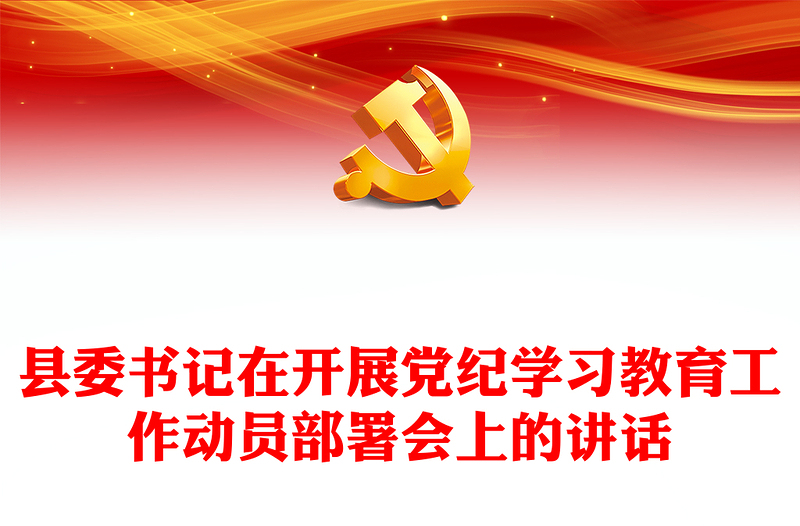 縣委書記在開展黨紀(jì)學(xué)習(xí)教育工作動(dòng)員部署會(huì)上的講話PPT模板(講稿)