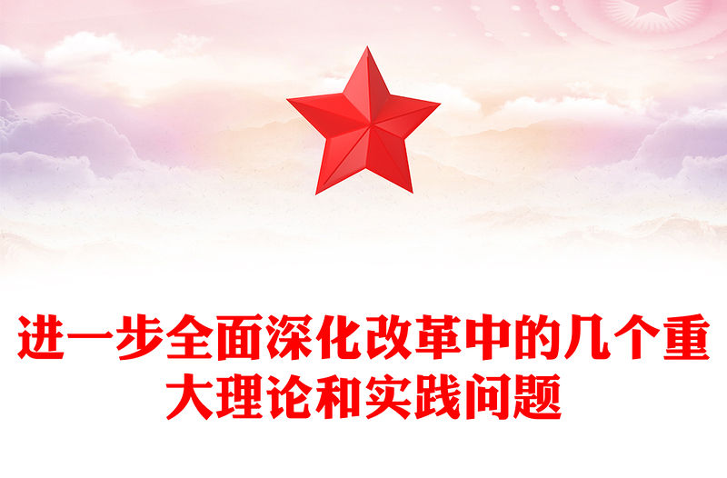 進一步全面深化改革中的幾個重大理論和實踐問題PPT總書記重要講話課件(講稿)
