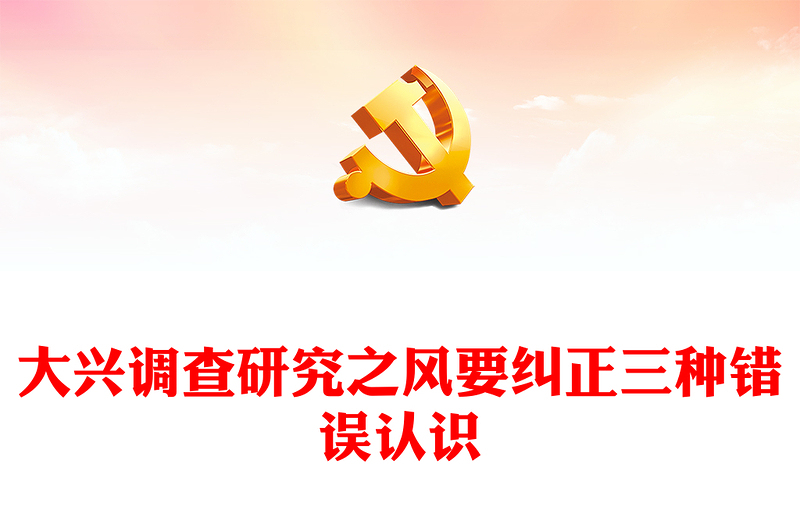 2023大興調(diào)查研究之風要糾正三種錯誤認識PPT黨政風深入學習《關(guān)于在全黨大興調(diào)查研究的工作方案》專題黨課課件(講稿)