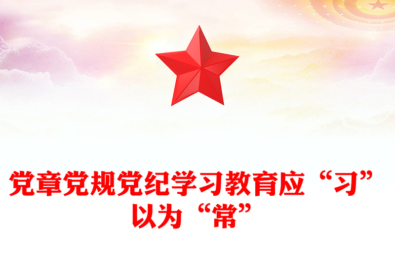 精美創(chuàng)意黨章黨規(guī)黨紀(jì)學(xué)習(xí)教育應(yīng)“習(xí)”以為“?!盤(pán)PT下載(講稿)