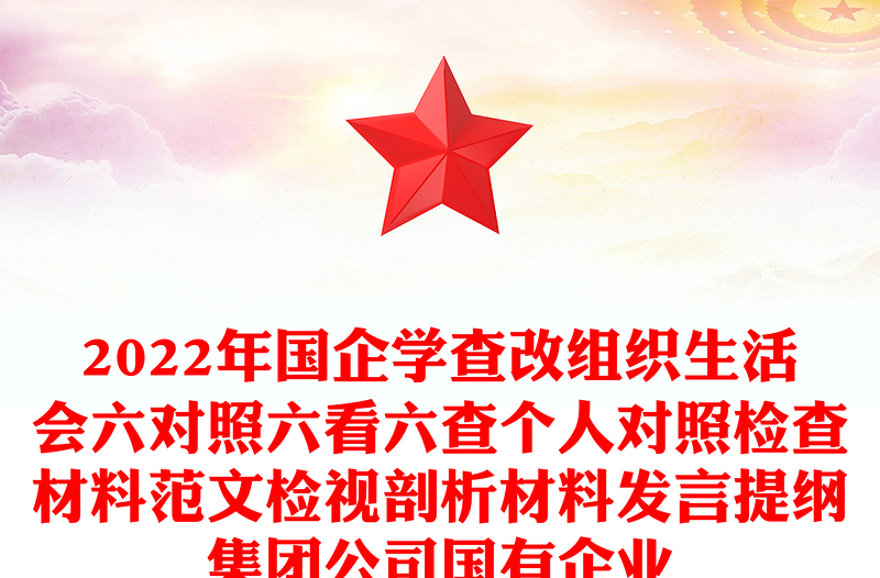 2022年国企学查改组织生活会六对照六看六查个人对照检查材料范文检视剖析材料发言提纲集团公司国有企业