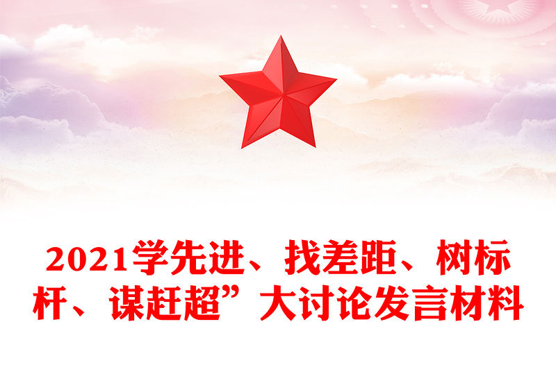 2021學(xué)先進(jìn)、找差距、樹標(biāo)桿、謀趕超”大討論發(fā)言材料