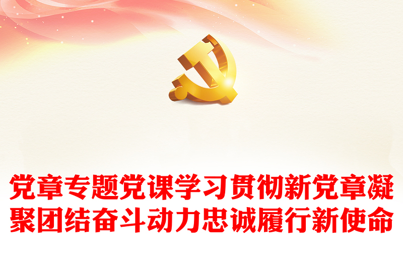 黨章專題黨課學(xué)習(xí)貫徹新黨章凝聚團(tuán)結(jié)奮斗動力忠誠履行新使命