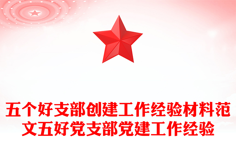 五個好支部創(chuàng)建工作經(jīng)驗材料范文五好黨支部黨建工作經(jīng)驗