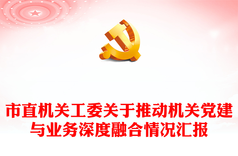 市直機關工委關于推動機關黨建與業(yè)務深度融合情況匯報
