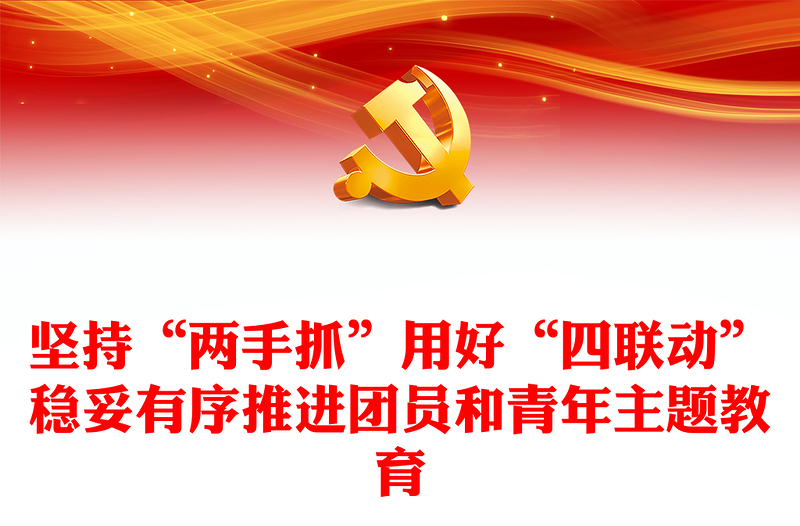 紅色黨政風(fēng)堅(jiān)持“兩手抓”用好“四聯(lián)動(dòng)”PPT抓實(shí)全省團(tuán)員和青年主題教育黨課課件模板(講稿)