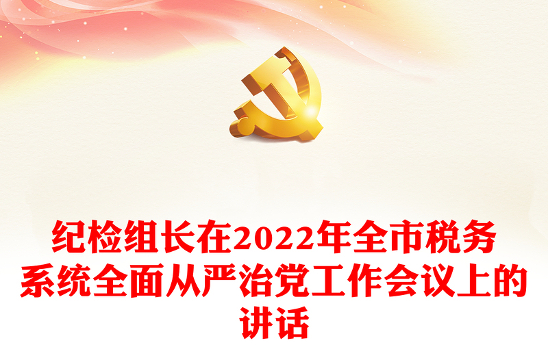 紀(jì)檢組長在2022年全市稅務(wù)系統(tǒng)全面從嚴(yán)治黨工作會(huì)議上的講話