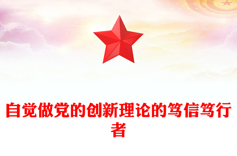 自覺做黨的創(chuàng)新理論的篤信篤行者PPT黨政風(fēng)黨員干部學(xué)習(xí)教育黨課課件(講稿)