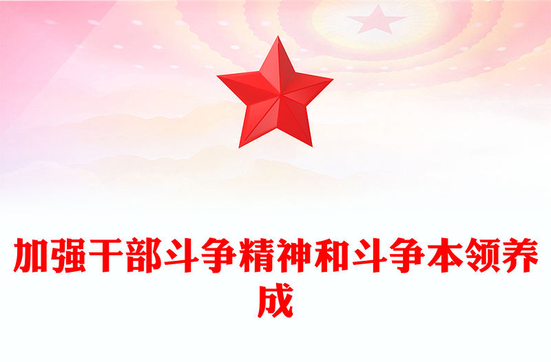 2022加強干部斗爭精神和斗爭本領養成PPT黨政精美風黨員干部學習教育專題黨課黨建課件(講稿)