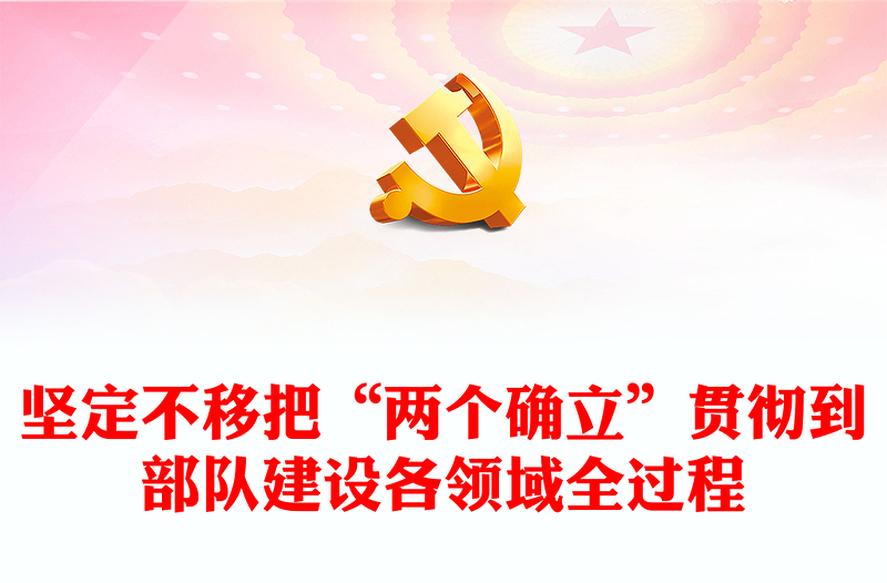 2022堅(jiān)定不移把“兩個(gè)確立”貫徹到部隊(duì)建設(shè)各領(lǐng)域全過(guò)程PPT黨建風(fēng)基層黨委黨支部干部學(xué)習(xí)教育專(zhuān)題黨課課件(講稿)