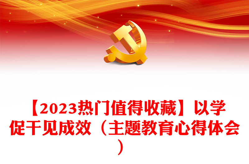 【2023熱門值得收藏】以學(xué)促干見成效(主題教育心得體會)