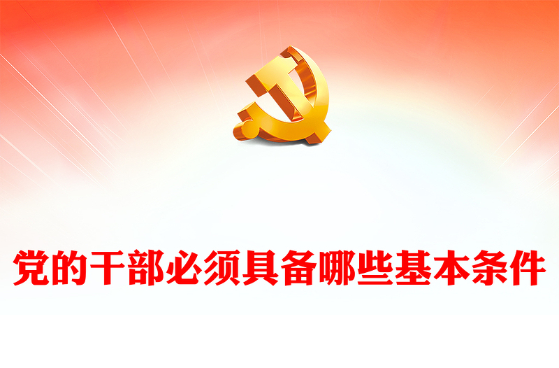 黨的干部必須具備哪些基本條件PPT黨課課件(講稿)