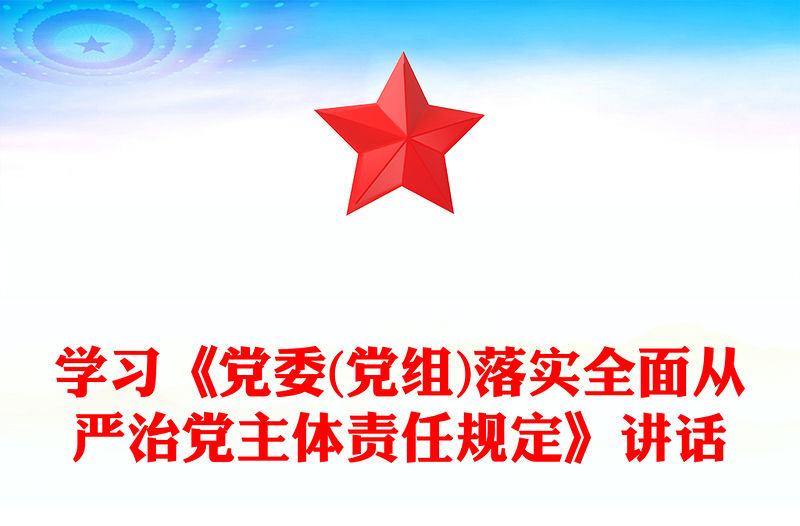 學(xué)習(xí)《黨委(黨組)落實全面從嚴治黨主體責任規(guī)定》講話