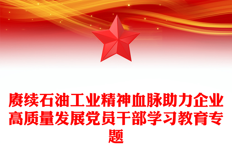 賡續(xù)石油工業(yè)精神血脈助力企業(yè)高質(zhì)量發(fā)展黨員干部學(xué)習(xí)教育專題