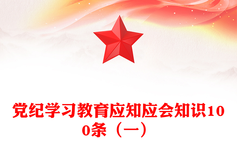 黨紀(jì)學(xué)習(xí)教育應(yīng)知應(yīng)會(huì)知識(shí)100條(一)PPT黨政風(fēng)黨的紀(jì)律建設(shè)輔導(dǎo)課件(講稿)