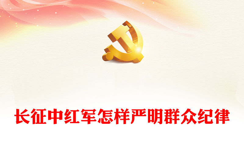 長征中紅軍怎樣嚴明群眾紀律PPT精美簡潔黨史黨紀教育主題黨課(講稿)