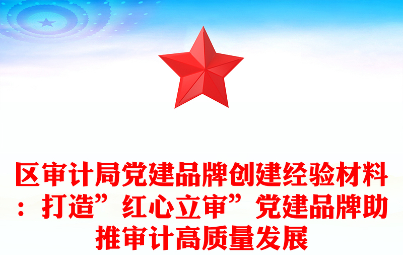 區(qū)審計(jì)局黨建品牌創(chuàng)建經(jīng)驗(yàn)材料:打造”紅心立審”黨建品牌助推審計(jì)高質(zhì)量發(fā)展