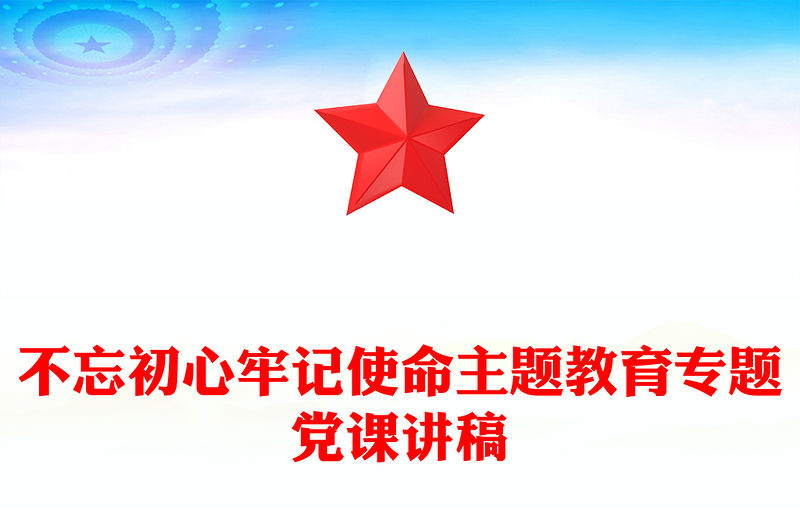 不忘初心牢記使命主題教育專題黨課講稿