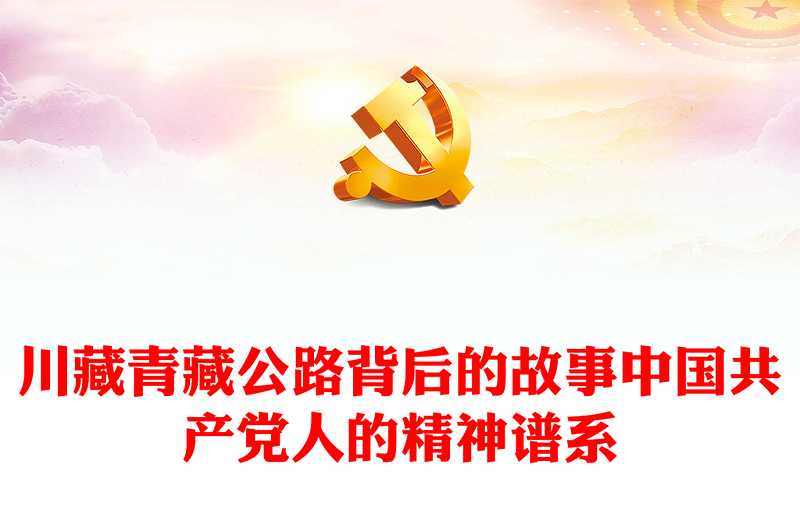 川藏青藏公路背后的故事PPT大氣黨政風新時代傳承弘揚兩路精神座談會課件(講稿)