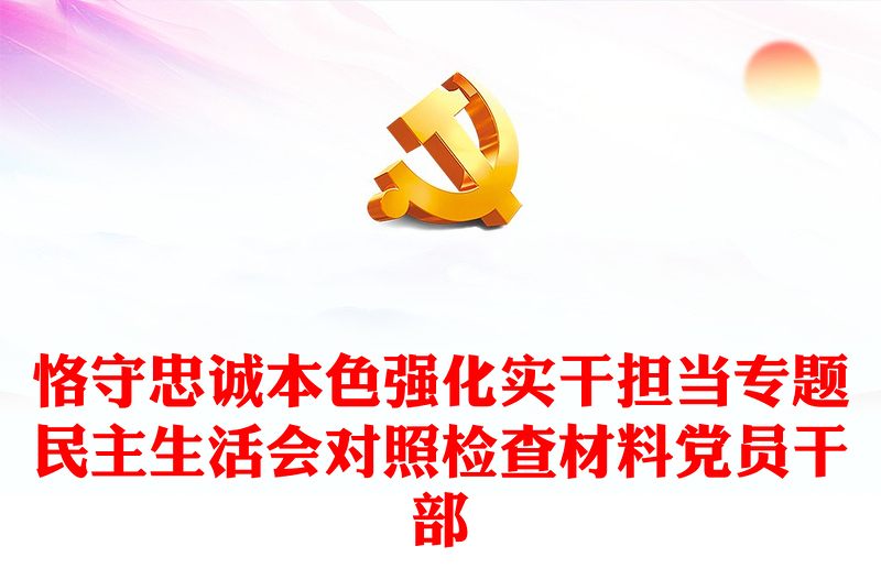 恪守忠誠本色強(qiáng)化實干擔(dān)當(dāng)專題民主生活會對照檢查材料黨員干部